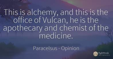 This is alchemy, and this is the office of Vulcan, he is...