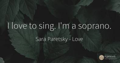 I love to sing. I'm a soprano.