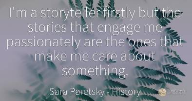 I'm a storyteller firstly but the stories that engage me...
