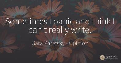Sometimes I panic and think I can't really write.