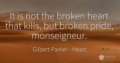 It is not the broken heart that kills, but broken pride, ...
