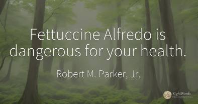 Fettuccine Alfredo is dangerous for your health.