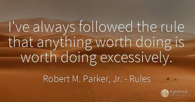 I've always followed the rule that anything worth doing...