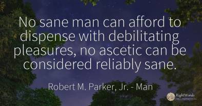 No sane man can afford to dispense with debilitating...