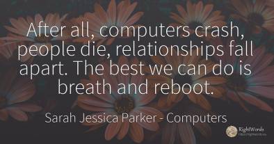 After all, computers crash, people die, relationships...