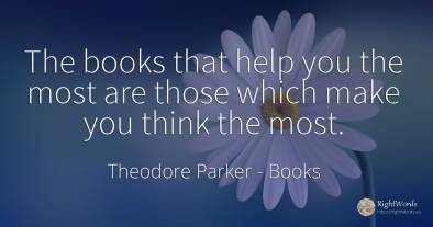 The books that help you the most are those which make you...