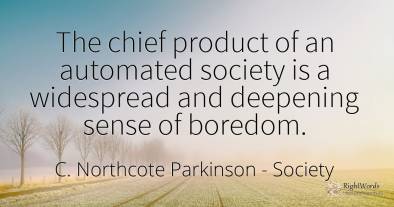 The chief product of an automated society is a widespread...