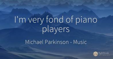 I'm very fond of piano players