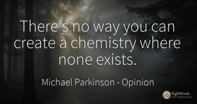 There's no way you can create a chemistry where none exists.