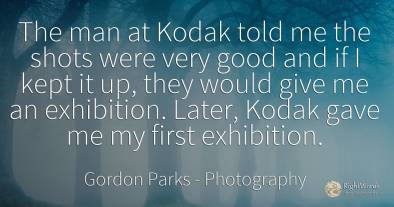 The man at Kodak told me the shots were very good and if...