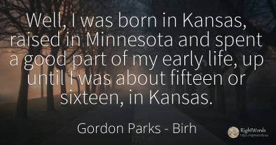 Well, I was born in Kansas, raised in Minnesota and spent...