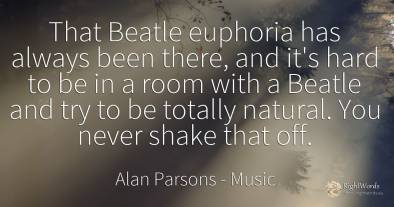 That Beatle euphoria has always been there, and it's hard...