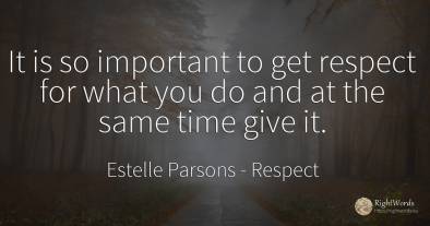 It is so important to get respect for what you do and at...