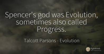 Spencer's god was Evolution, sometimes also called Progress.
