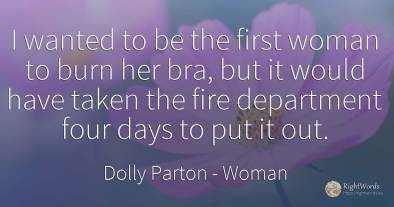 I wanted to be the first woman to burn her bra, but it...