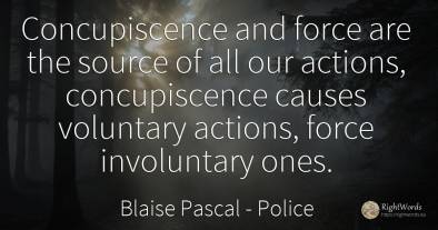 Concupiscence and force are the source of all our...