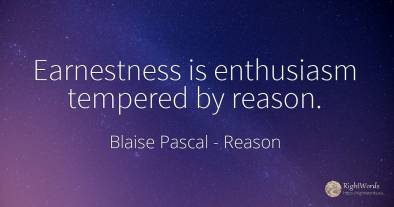 Earnestness is enthusiasm tempered by reason.