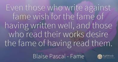 Even those who write against fame wish for the fame of...