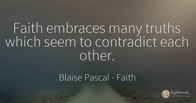 Faith embraces many truths which seem to contradict each...