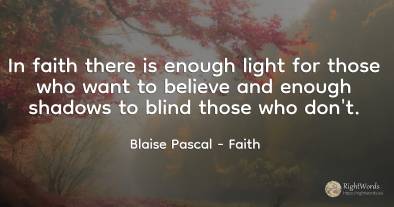 In faith there is enough light for those who want to...