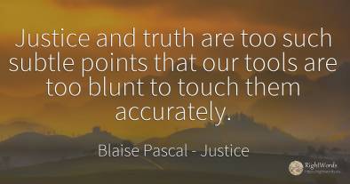 Justice and truth are too such subtle points that our...