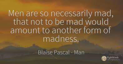 Men are so necessarily mad, that not to be mad would...