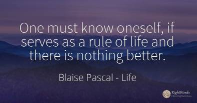 One must know oneself, if serves as a rule of life and...