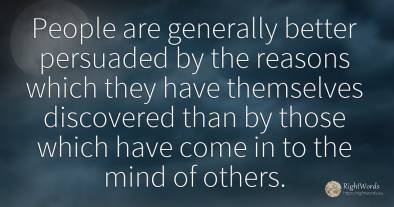 People are generally better persuaded by the reasons...