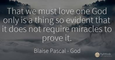 That we must love one God only is a thing so evident that...