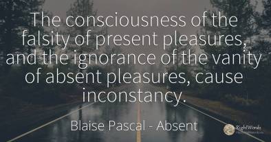 The consciousness of the falsity of present pleasures, ...