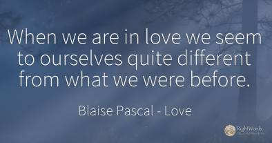 When we are in love we seem to ourselves quite different...