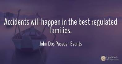 Accidents will happen in the best regulated families.