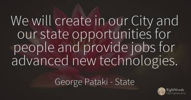 We will create in our City and our state opportunities...