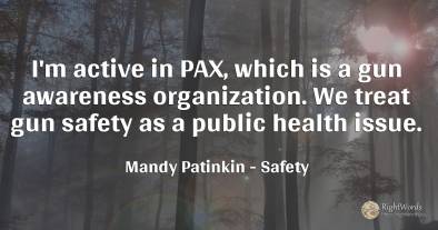 I'm active in PAX, which is a gun awareness organization....