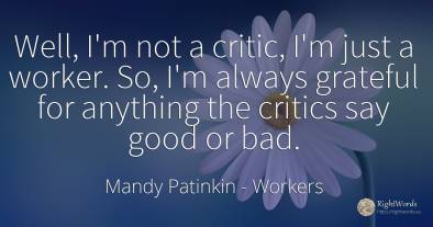 Well, I'm not a critic, I'm just a worker. So, I'm always...