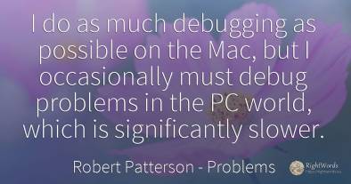 I do as much debugging as possible on the Mac, but I...