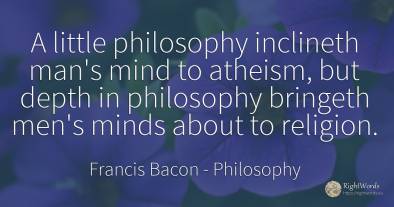 A little philosophy inclineth man's mind to atheism, but...
