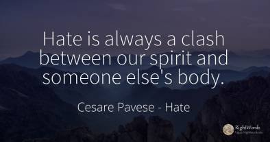 Hate is always a clash between our spirit and someone...