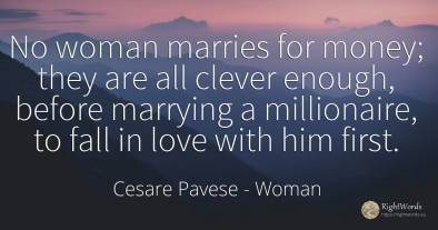 No woman marries for money; they are all clever enough, ...