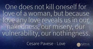 One does not kill oneself for love of a woman, but...