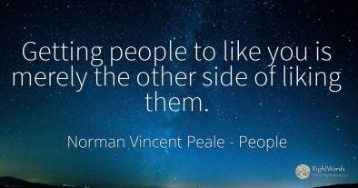 Getting people to like you is merely the other side of...