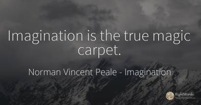 Imagination is the true magic carpet.