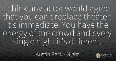 I think any actor would agree that you can't replace...