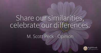 Share our similarities, celebrate our differences.