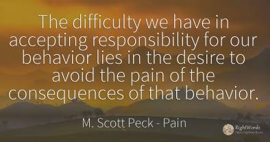 The difficulty we have in accepting responsibility for...