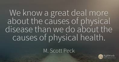 We know a great deal more about the causes of physical...