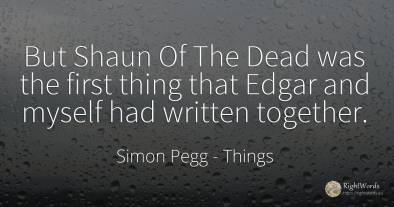 But Shaun Of The Dead was the first thing that Edgar and...
