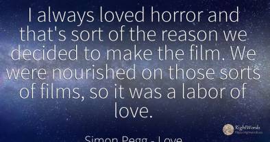 I always loved horror and that's sort of the reason we...