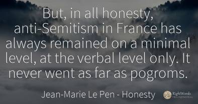 But, in all honesty, anti-Semitism in France has always...