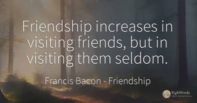 Friendship increases in visiting friends, but in visiting...